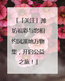 「关注」潍坊福彩与您相约凤溪地万物集，开启公益之旅！
