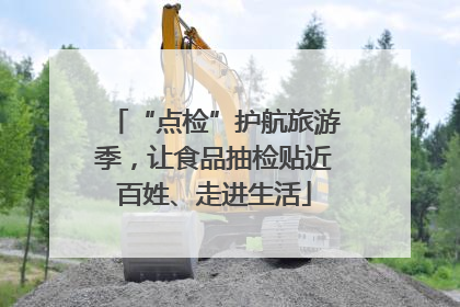 “点检”护航旅游季，让食品抽检贴近百姓、走进生活