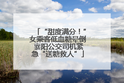 “甜度满分！”女乘客低血糖晕倒 襄阳公交司机紧急“送糖救人”