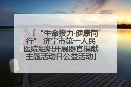 “生命接力·健康同行” 济宁市第一人民医院组织开展器官捐献主题活动日公益活动
