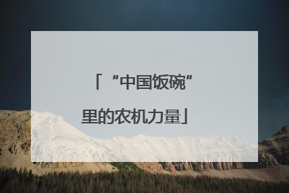 “中国饭碗”里的农机力量