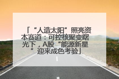 “人造太阳”照亮资本赛道：可控核聚变曙光下，A股“能源新星”迎来成色考验