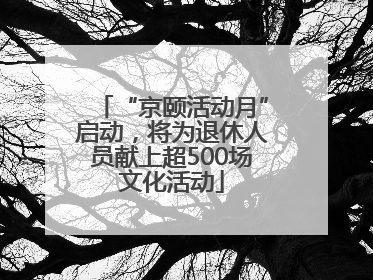 “京颐活动月”启动，将为退休人员献上超500场文化活动