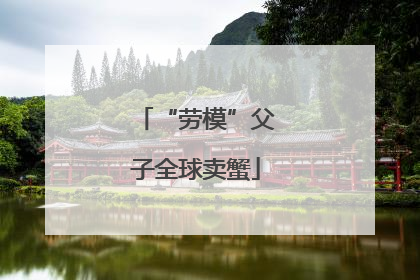 “劳模”父子全球卖蟹