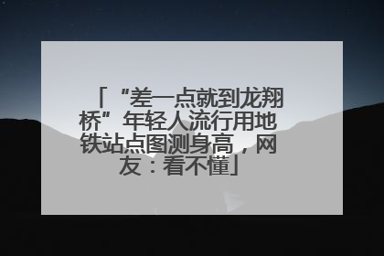 “差一点就到龙翔桥”年轻人流行用地铁站点图测身高，网友：看不懂