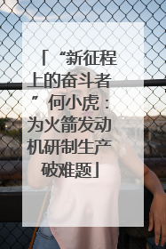 “新征程上的奋斗者”何小虎：为火箭发动机研制生产破难题