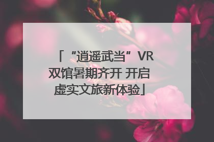 “逍遥武当”VR双馆暑期齐开 开启虚实文旅新体验