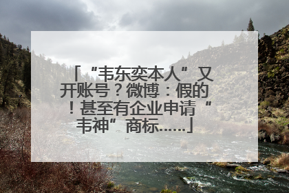 “韦东奕本人”又开账号？微博：假的！甚至有企业申请“韦神”商标……