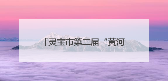 灵宝市第二届“黄河之恋”文化大舞台暨“我的乡村文化合作社”才艺大赛举办
