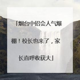 烟台中招会人气爆棚！校长也来了，家长直呼收获大