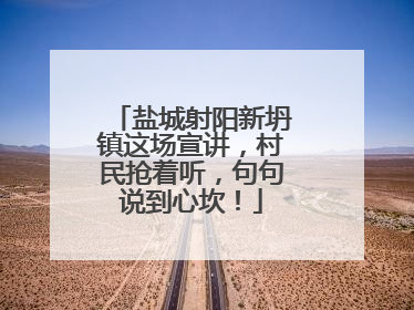 盐城射阳新坍镇这场宣讲，村民抢着听，句句说到心坎！