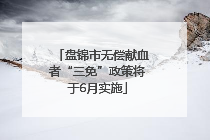 盘锦市无偿献血者“三免”政策将于6月实施