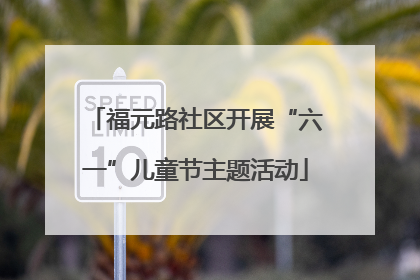 福元路社区开展“六一”儿童节主题活动