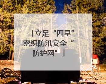 立足“四早”密织防汛安全“防护网”