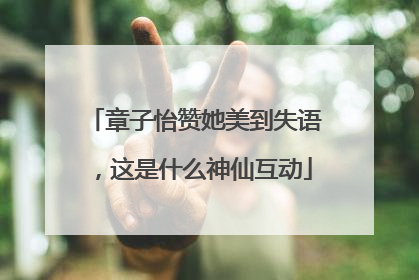 章子怡赞她美到失语，这是什么神仙互动