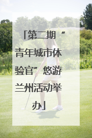 第二期“青年城市体验官”悠游兰州活动举办