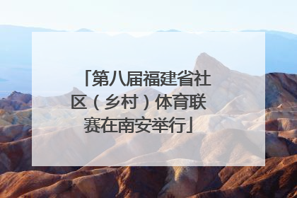第八届福建省社区（乡村）体育联赛在南安举行