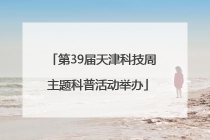 第39届天津科技周主题科普活动举办