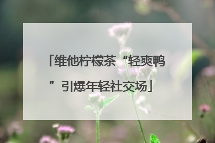 维他柠檬茶“轻爽鸭”引爆年轻社交场