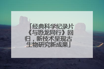 经典科学纪录片《与恐龙同行》回归，新技术呈现古生物研究新成果