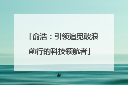 俞浩：引领追觅破浪前行的科技领航者