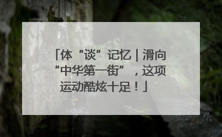 体“谈”记忆｜滑向“中华第一街”，这项运动酷炫十足！