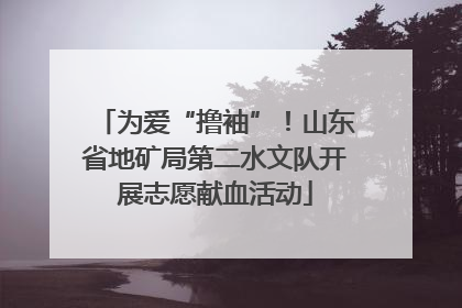 为爱“撸袖”！山东省地矿局第二水文队开展志愿献血活动