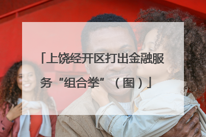 上饶经开区打出金融服务“组合拳”（图）
