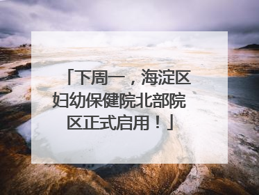 下周一，海淀区妇幼保健院北部院区正式启用！
