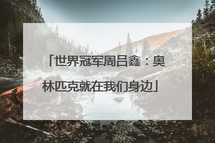 世界冠军周吕鑫：奥林匹克就在我们身边