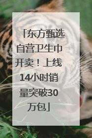 东方甄选自营卫生巾开卖！上线14小时销量突破30万包