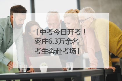 中考今日开考！枣庄6.3万余名考生奔赴考场
