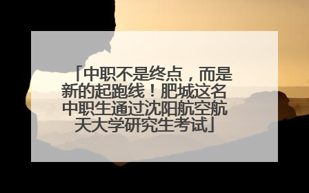 中职不是终点，而是新的起跑线！肥城这名中职生通过沈阳航空航天大学研究生考试