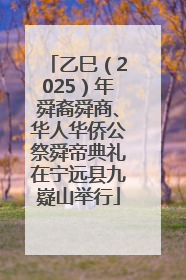 乙巳（2025）年舜裔舜商、华人华侨公祭舜帝典礼在宁远县九嶷山举行