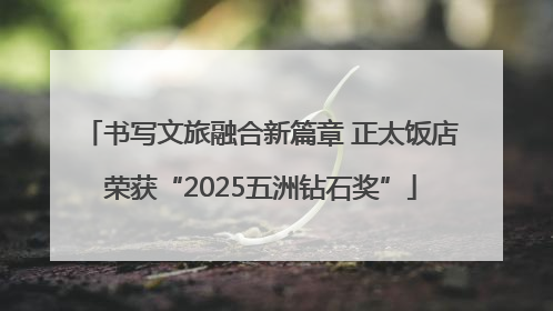 书写文旅融合新篇章 正太饭店荣获“2025五洲钻石奖”