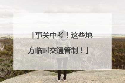 事关中考！这些地方临时交通管制！