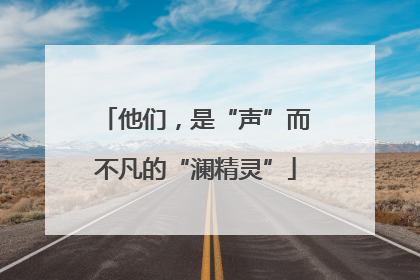 他们，是“声”而不凡的“澜精灵”