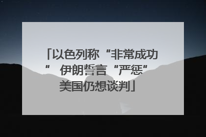 以色列称“非常成功” 伊朗誓言“严惩” 美国仍想谈判