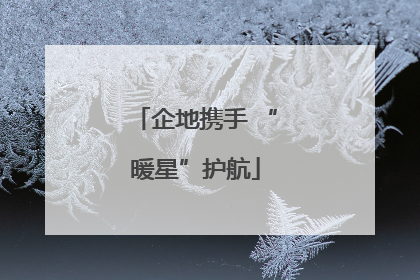 企地携手 “暖星”护航