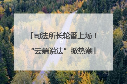 司法所长轮番上场！“云端说法”掀热潮