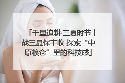 千里追耕·三夏时节丨战三夏保丰收 探索“中原粮仓”里的科技感