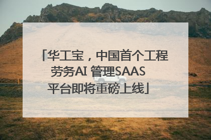 华工宝，中国首个工程劳务AI 管理SAAS平台即将重磅上线