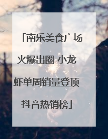 南乐美食广场火爆出圈 小龙虾单周销量登顶抖音热销榜