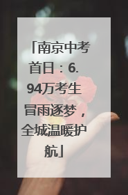 南京中考首日：6.94万考生冒雨逐梦，全城温暖护航