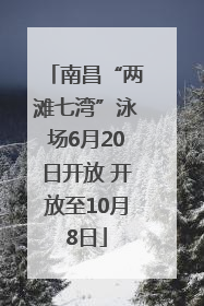 南昌“两滩七湾”泳场6月20日开放 开放至10月8日