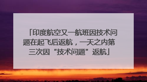 印度航空又一航班因技术问题在起飞后返航，一天之内第三次因“技术问题”返航