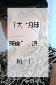 去“月球表面”，追风！