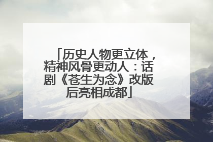 历史人物更立体，精神风骨更动人：话剧《苍生为念》改版后亮相成都