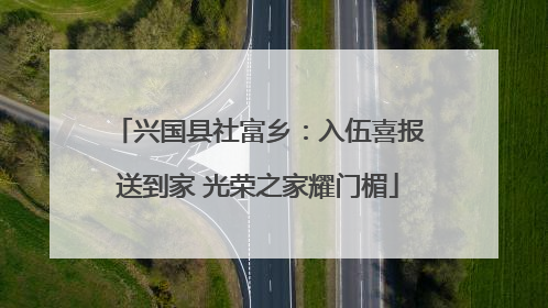 兴国县社富乡：入伍喜报送到家 光荣之家耀门楣