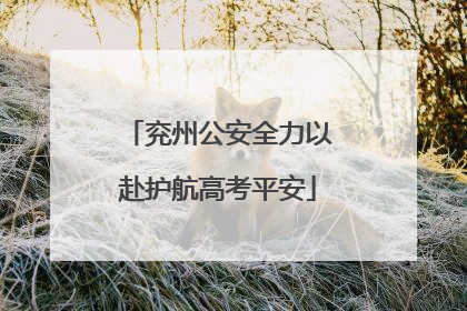 兖州公安全力以赴护航高考平安